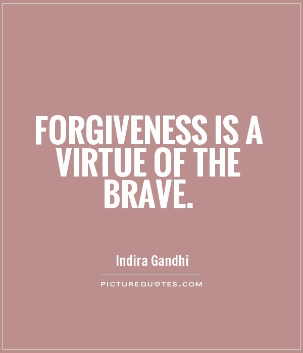 Forgiveness is a virtue of the brave Picture Quote #1