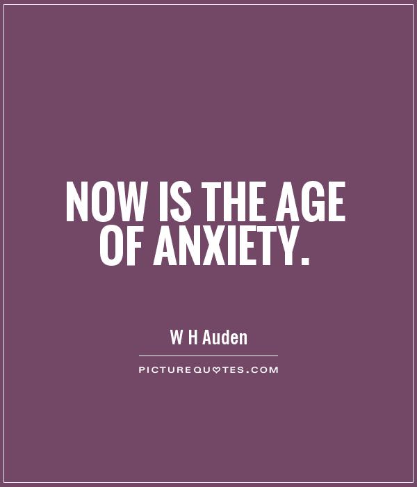 Now is the age of anxiety Picture Quote #1