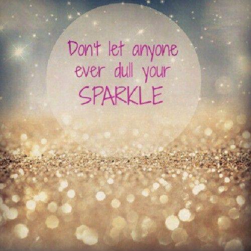 Don't let anyone ever dull your sparkle Picture Quote #2