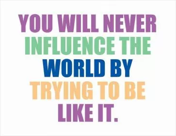 You will never influence the world by trying to be like it Picture Quote #1