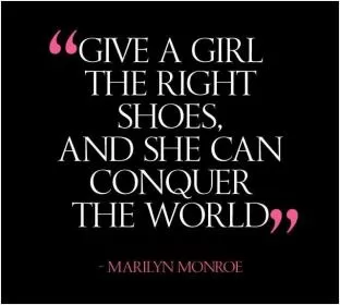 Give a girl the right shoes and she can conquer the world Picture Quote #1