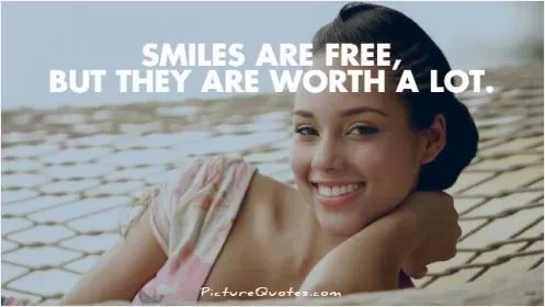Smiles are free, but they are worth a lot Picture Quote #1