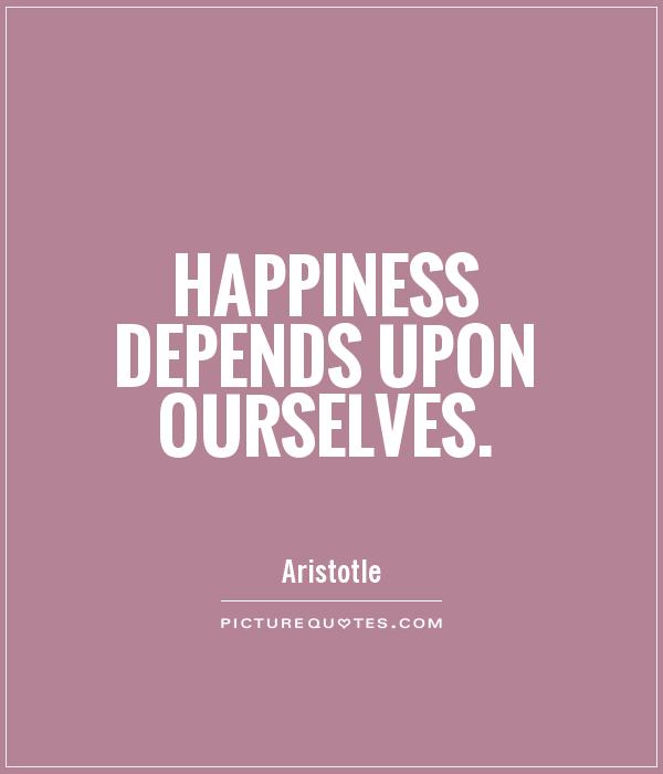 Happiness depends upon ourselves Picture Quote #1