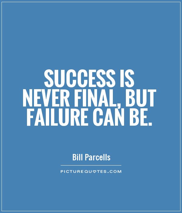 Success is never final, but failure can be Picture Quote #1