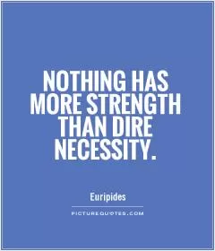 Nothing has more strength than dire necessity Picture Quote #1