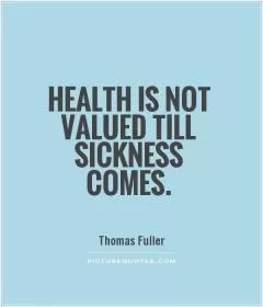 Health is not valued till sickness comes Picture Quote #1