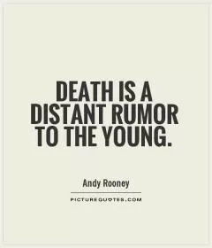 Death is a distant rumor to the young Picture Quote #1