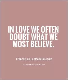 In love we often doubt what we most believe Picture Quote #1