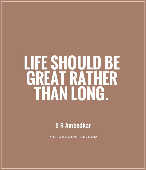 Life should be great rather than long Picture Quote #1