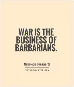 War is the business of barbarians Picture Quote #1