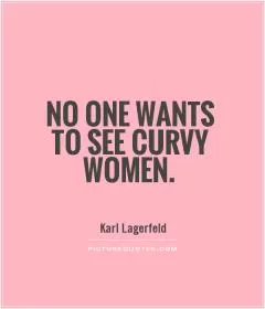 No one wants to see curvy women Picture Quote #1