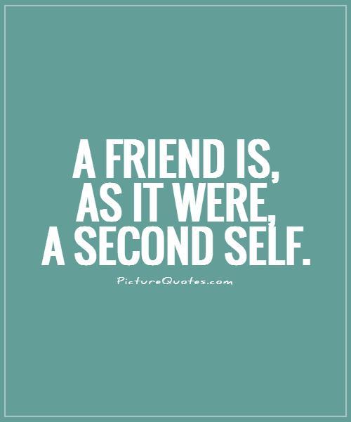 A friend is, as it were, a second self Picture Quote #1