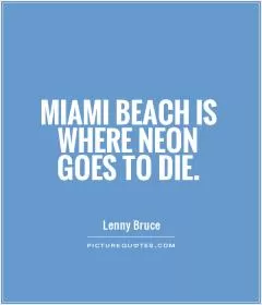 Miami Beach is where neon goes to die Picture Quote #1