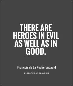 There are heroes in evil as well as in good Picture Quote #1