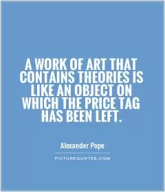 A work of art that contains theories is like an object on which the price tag has been left Picture Quote #1