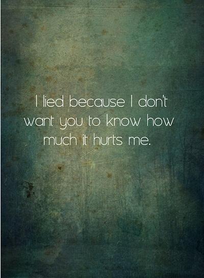 I lied because i don't want you to know how much it hurts me Picture Quote #1