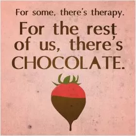For some, there's therapy. For the rest of us there's chocolate Picture Quote #1