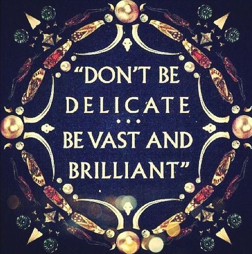 Don't be delicate, be vast and brilliant Picture Quote #1