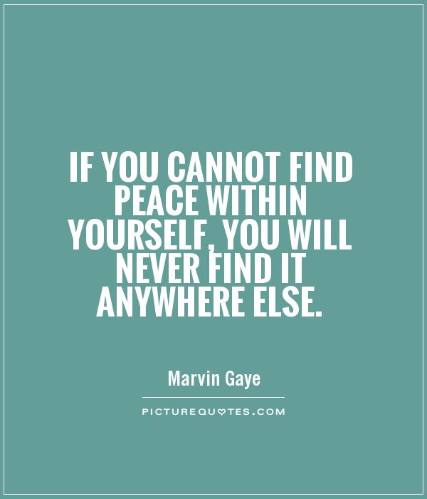 If you cannot find peace within yourself, you will never find it anywhere else Picture Quote #1