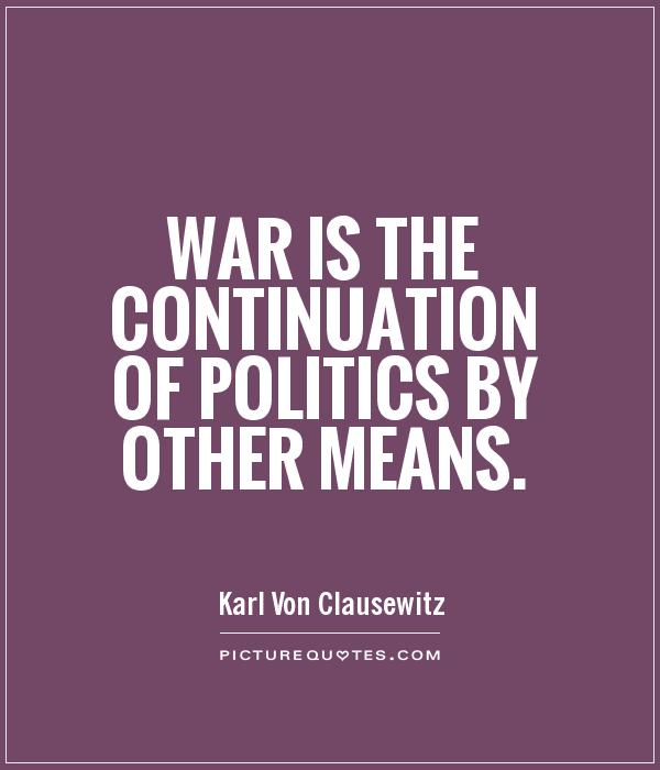 War is the continuation of politics by other means | Picture Quotes
