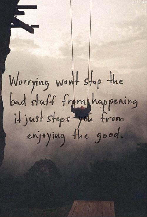 Worrying won't stop the bad stuff from happening it just stops you from enjoying the good Picture Quote #1