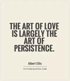 The art of love is largely the art of persistence Picture Quote #1