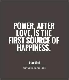 Power, after love, is the first source of happiness Picture Quote #1
