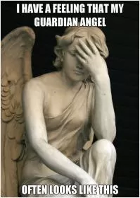 I have a feeling that my guardian angel often looks like this Picture Quote #1