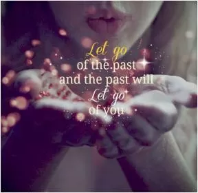 Let go of the past and the past will let go of you Picture Quote #1