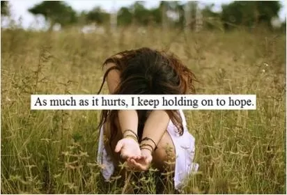 As much as it hurts, i keep holding onto hope Picture Quote #1