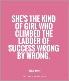 She's the kind of girl who climbed the ladder of success wrong by wrong Picture Quote #1