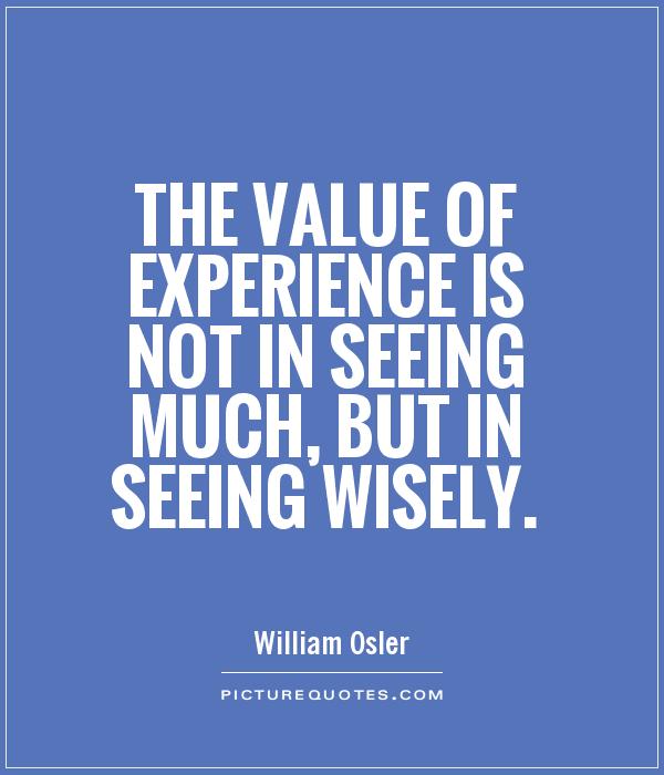 The value of experience is not in seeing much, but in seeing wisely Picture Quote #1