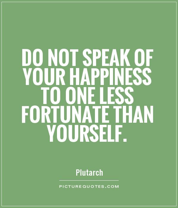 Do not speak of your happiness to one less fortunate than yourself Picture Quote #1