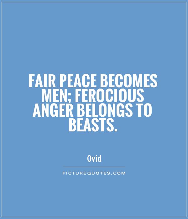 Fair peace becomes men; ferocious anger belongs to beasts Picture Quote #1