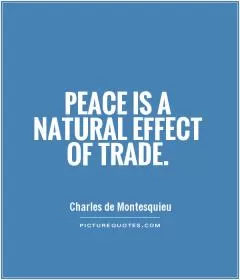 Peace is a natural effect of trade Picture Quote #1