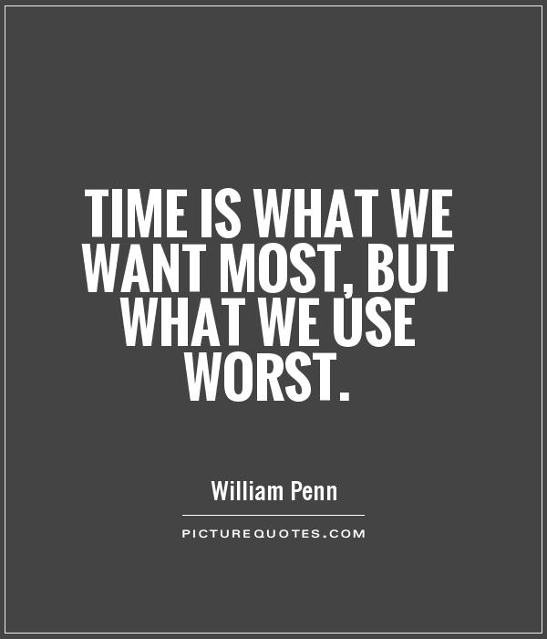 Time is what we want most, but what we use worst Picture Quote #1