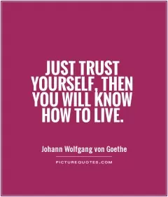 Just trust yourself, then you will know how to live Picture Quote #1