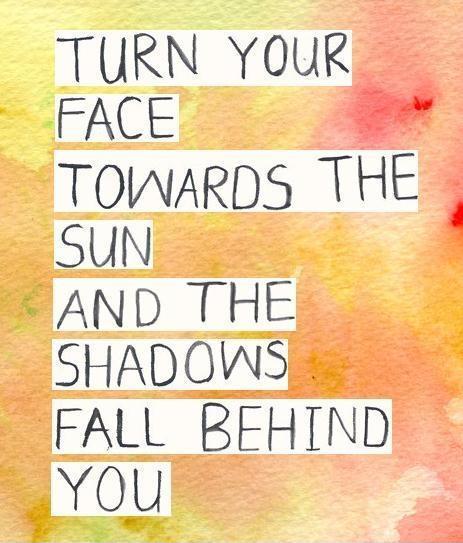 Turn your face towards the sun and the shadows fall behind you Picture Quote #1