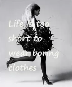 Life is too short to wear boring clothes Picture Quote #1