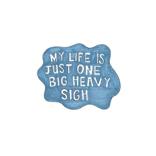 My life is just one big heavy sigh Picture Quote #1