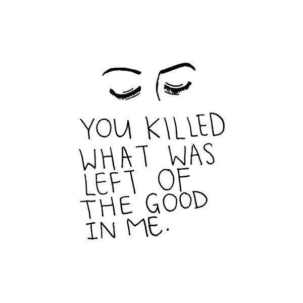 You killed what was left of the good in me Picture Quote #1