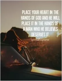 Place your heart in the hands of God and he will place it in the hands of a man who he believes deserves it Picture Quote #1
