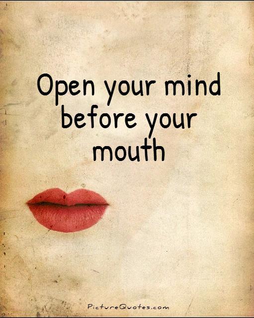 Open your mind before your mouth Picture Quote #1