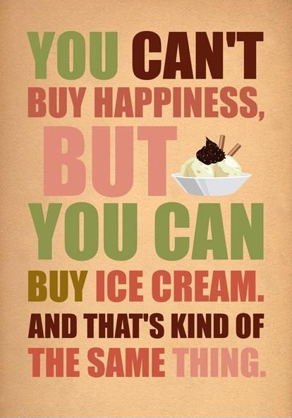 You can't buy happiness, but you can buy ice cream. And thats kind of the same thing Picture Quote #1
