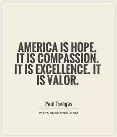 America is hope. It is compassion. It is excellence. It is valor Picture Quote #1