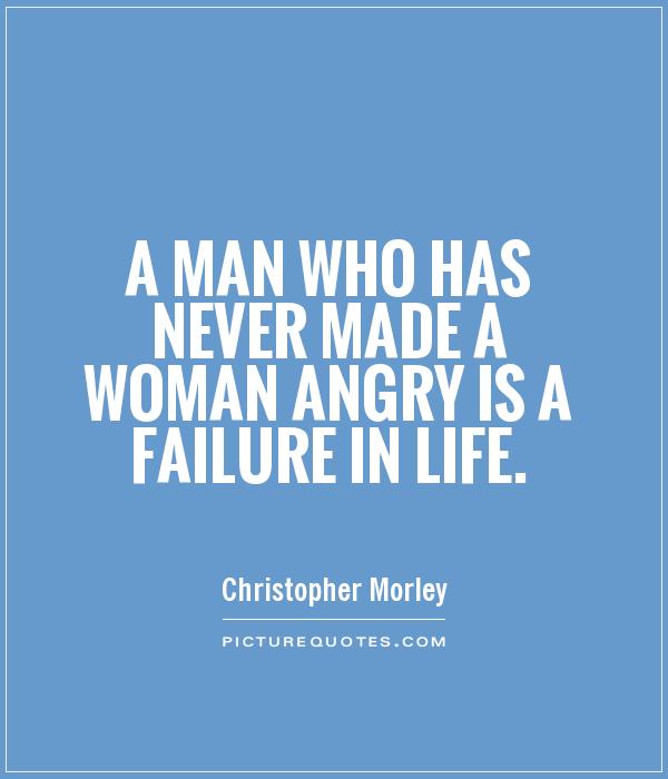 A man who has never made a woman angry is a failure in life Picture Quote #1