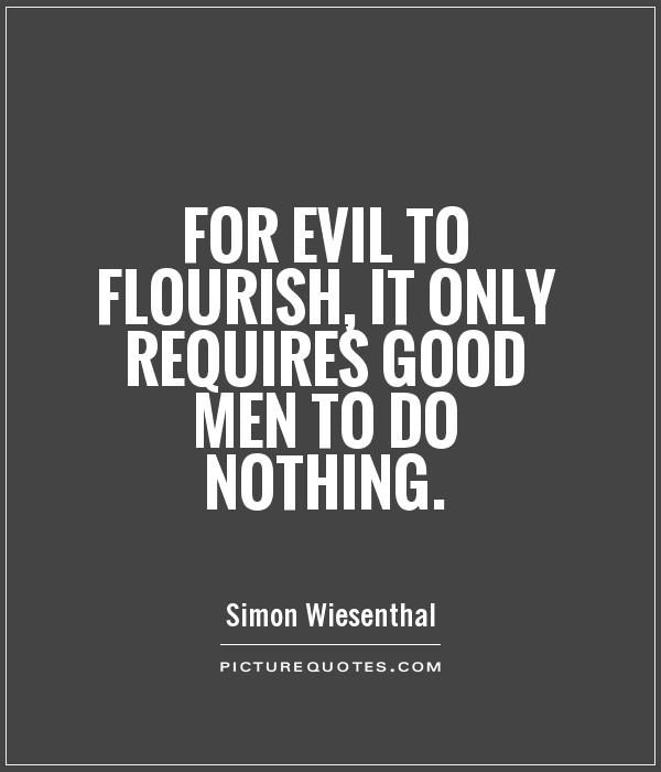 For evil to flourish, it only requires good men to do nothing Picture Quote #1