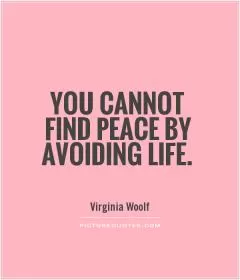 You cannot find peace by avoiding life Picture Quote #2