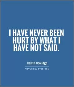 I have never been hurt by what I have not said Picture Quote #1