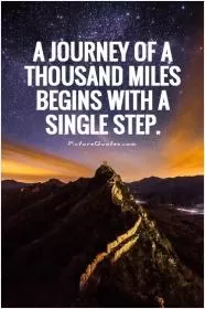 A journey of a thousand miles begins with a single step Picture Quote #1